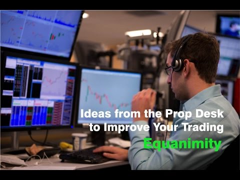 Ideas From The Prop Desk To Improve Your Trading Equanimity