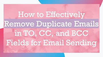 How to Effectively Remove Duplicate Emails in TO, CC, and BCC Fields for Email Sending