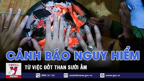 Cảnh báo mối nguy hiểm khi đốt than sưởi ấm - VNEWS