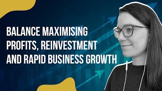 Balance Maximising Profits, Reinvestment and Rapid Business Growth