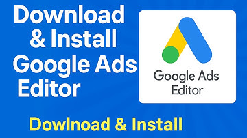How to Download & Install Google Ads Editor (Step-by-Step Tutorial 2025)