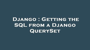 Django : Getting the SQL from a Django QuerySet