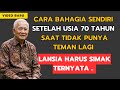 Cara Bahagia Sendiri Setelah Usia 70 Tahun Saat Tidak Punya Teman Lagi - Tips Kesehatan Lansia