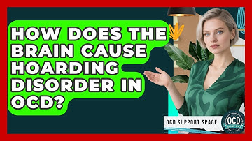 How Does The Brain Cause Hoarding Disorder In OCD? - OCD Support Space