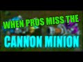 When pros miss the cannon minion