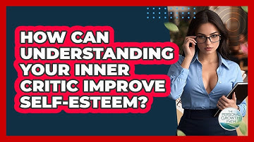 How Can Understanding Your Inner Critic Improve Self-esteem? - The Personal Growth Path