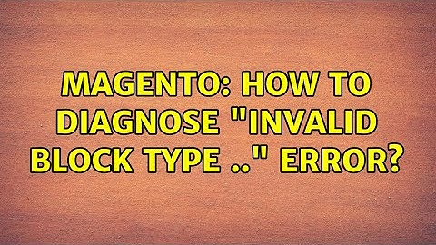 Magento: How to diagnose "Invalid block type .." error? (3 Solutions!!)