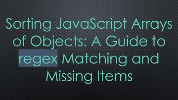 Sorting JavaScript Arrays of Objects: A Guide to regex Matching and Missing Items