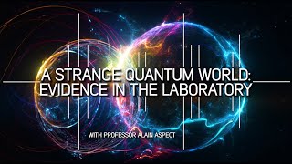 A Strange Quantum World: Evidence In The Laboratory with Alain Aspect