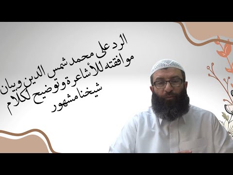 الرد على محمد شمس الدين وبيان موافقته للأشاعرة وتوضيح لكلام شيخنا مشهور 