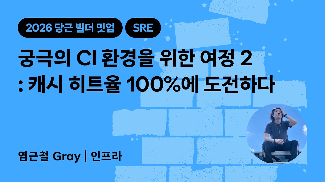 궁극의 CI 환경을 위한 여정 2 : 캐시 히트율 100%에 도전하다 | 2026 당근 빌더 밋업