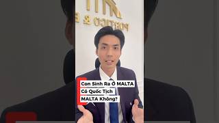 Con Sinh Ra Ở MALTA Có Quốc Tịch MALTA Không? #dinhcu #malta #passport #goldenvisa #dinhcuchauau
