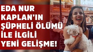 Eda Nur Kaplanın Şüpheli Ölümü Ile Ilgili Yeni Gelişme