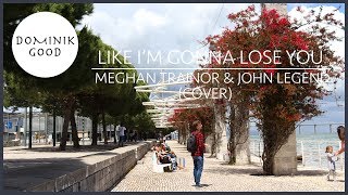 Video thumbnail of "Like I'm Gonna Lose You - Meghan Trainor & John Legend | Dominik Good cover"