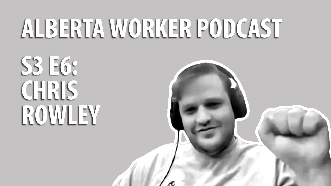 Alberta Worker Podcast: S3 E6 - Chris Rowley