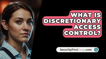 What Is Discretionary Access Control? - SecurityFirstCorp.com