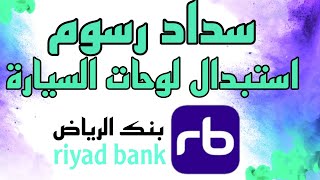 تسديد رسوم استبدال لوحة السيارة، تسديد رسوم تجديد لوحة المركبة عن طريق تطبيق الرياض اونلاين.