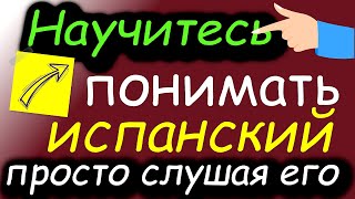 Научитесь ПОНИМАТЬ испанский, просто слушая его