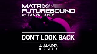 MATRIX & FUTUREBOUND - DON'T LOOK BACK FEAT. TANYA LACEY (Stadiumx Remix)