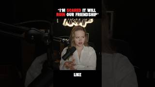 “I’m scared it will ruin our friendship”