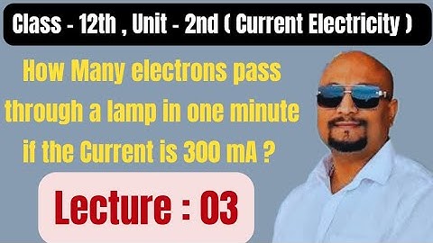 Numerical : How many electrons pass through a lamp in one minute , if the Current is 300 mA  ?