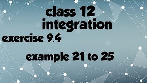 Class 12- integration- exercise 9.4 example 21,22,23,24,25