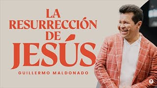 La Resurrección de Jesús | Domingo De Pascua | Guillermo Maldonado