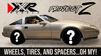 Project Z Episode 3: Wheels, Tires, Spacers… Oh My! Why Can’t Anything Be Easy?!