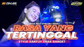 DJ RASA YANG TERTINGGAL - SANTUY DIJAMIN ENAK BANGET - SI ONAR X OTNAIRA REMIX