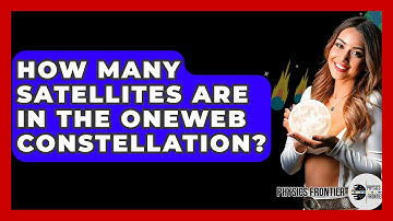 How Many Satellites Are In The OneWeb Constellation? - Physics Frontier