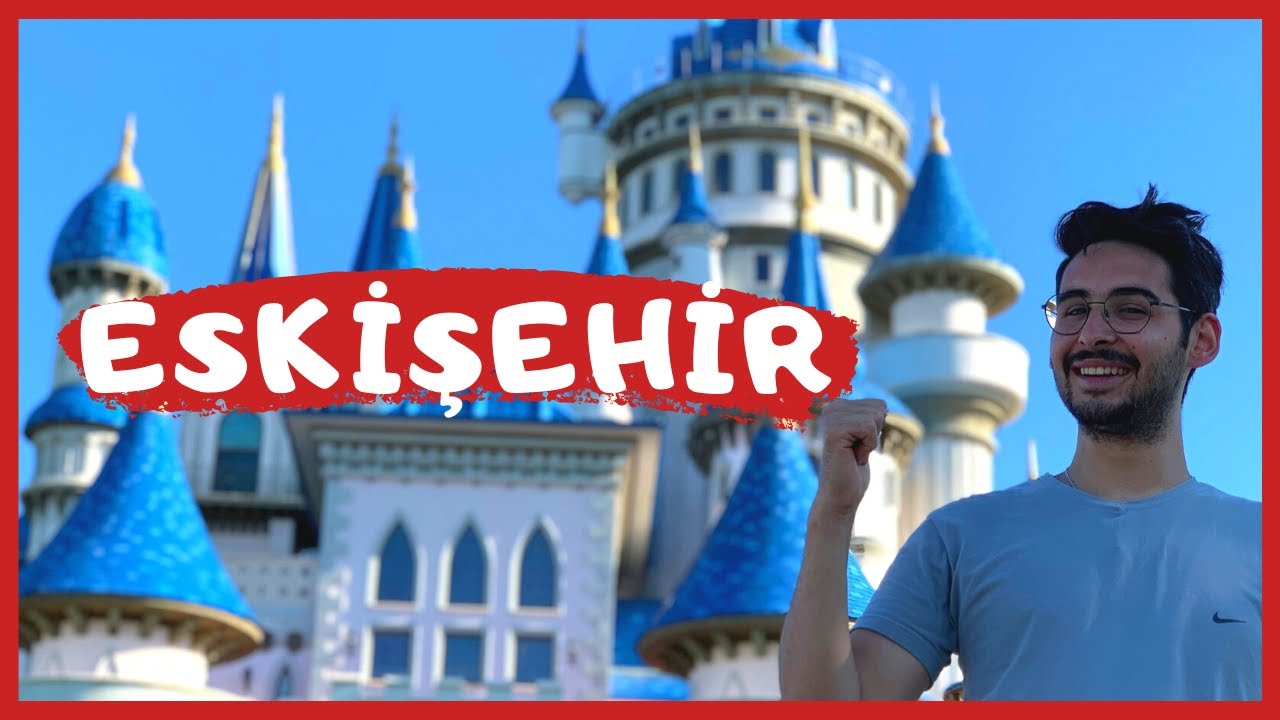 Eskişehir | En Güzel Öğrenci Şehri |Porsuk Çayı | Gece Hayatı | Sazova | Odunpazarı ve Dahası