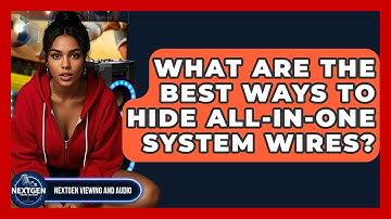 What Are The Best Ways To Hide All-in-one System Wires? - NextGen Viewing and Audio