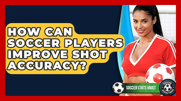 How Can Soccer Players Improve Shot Accuracy? - Soccer Stats Vault