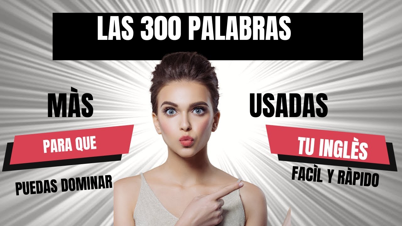 Las 300 Palabras Más Usadas en Inglés: ¡Domina el Idioma Fácil y Rápido