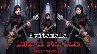 EVITAMALA ( LUKA DI ATAS LUKA ) GOTHIC VERSION [ AI ]
