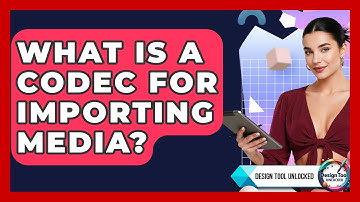What Is A Codec For Importing Media? - Design Tool Unlocked