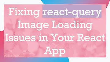 Fixing react-query Image Loading Issues in Your React App
