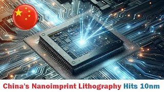 China Has Achieved 10Nm Nano-Stamp Lithography, Byping Asml & Canons Euv Blockade.