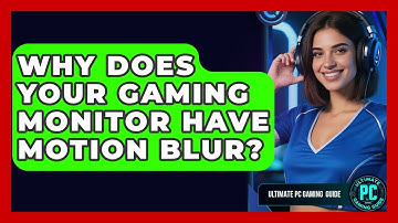 Why Does Your Gaming Monitor Have Motion Blur? - Ultimate PC Gaming Guide