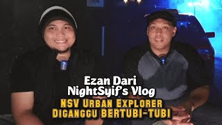 EZAN DIGANGGU Pakcik Misteri? Pengalaman Urban Explorer NSV NightSyif's Vlogs