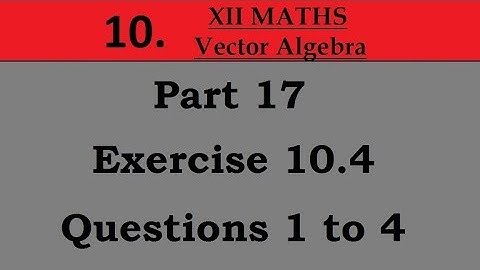 Kerala State 12th math -Ch. 10 - Vector Algebra - Part 17 - Exercise 10.4 - Questions 1 to 4