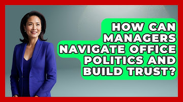 How Can Managers Navigate Office Politics And Build Trust? - Modern Manager Toolbox