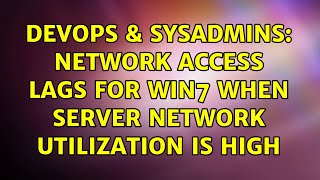 DevOps & SysAdmins: Network access lags for Win7 when server network utilization is high