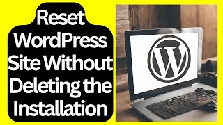 Quick Guide How To Reset Your Wordpress Site Without Deleting The Installation