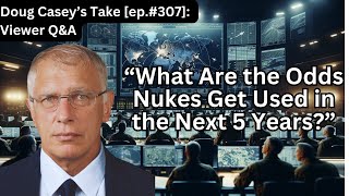 Doug Casey's Take [ep.#307] What are the odds that a nukes get used in again in the next 5 years?