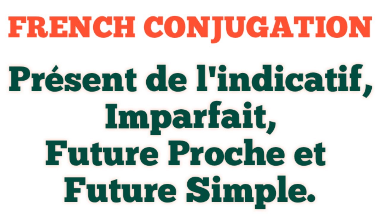 how-to-conjugate-verbs-in-present-tense-imparfait-futur-proche-and