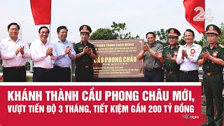 Khánh Thành Cầu Phong Châu Mới, Vượt Tiến Độ 3 Tháng, Tiết Kiệm Gần 200 Tỷ Đồng Vtv24