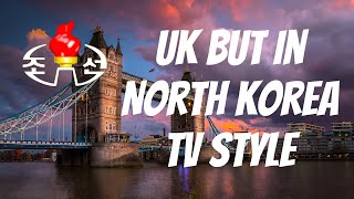 UK but in North Korea TV Style (Parody)