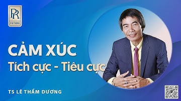 CẢM XÚC TÍCH CỰC - TIÊU CỰC| TS LÊ THẨM DƯƠNG MỚI NHẤT NĂM 2022
