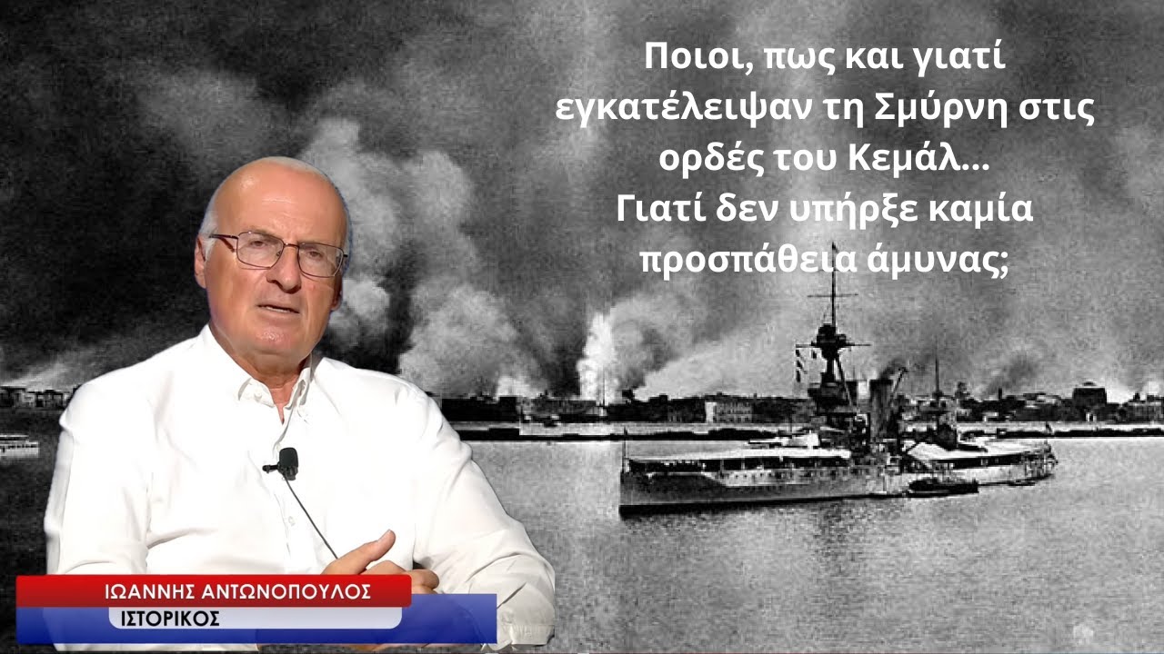 Ποιοι και γιατί εγκατέλειψαν τη Σμύρνη στις ορδές του Κεμάλ; Ιωάννης Αντωνόπουλος